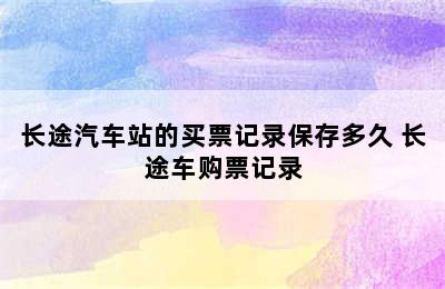 长途汽车站的买票记录保存多久 长途车购票记录